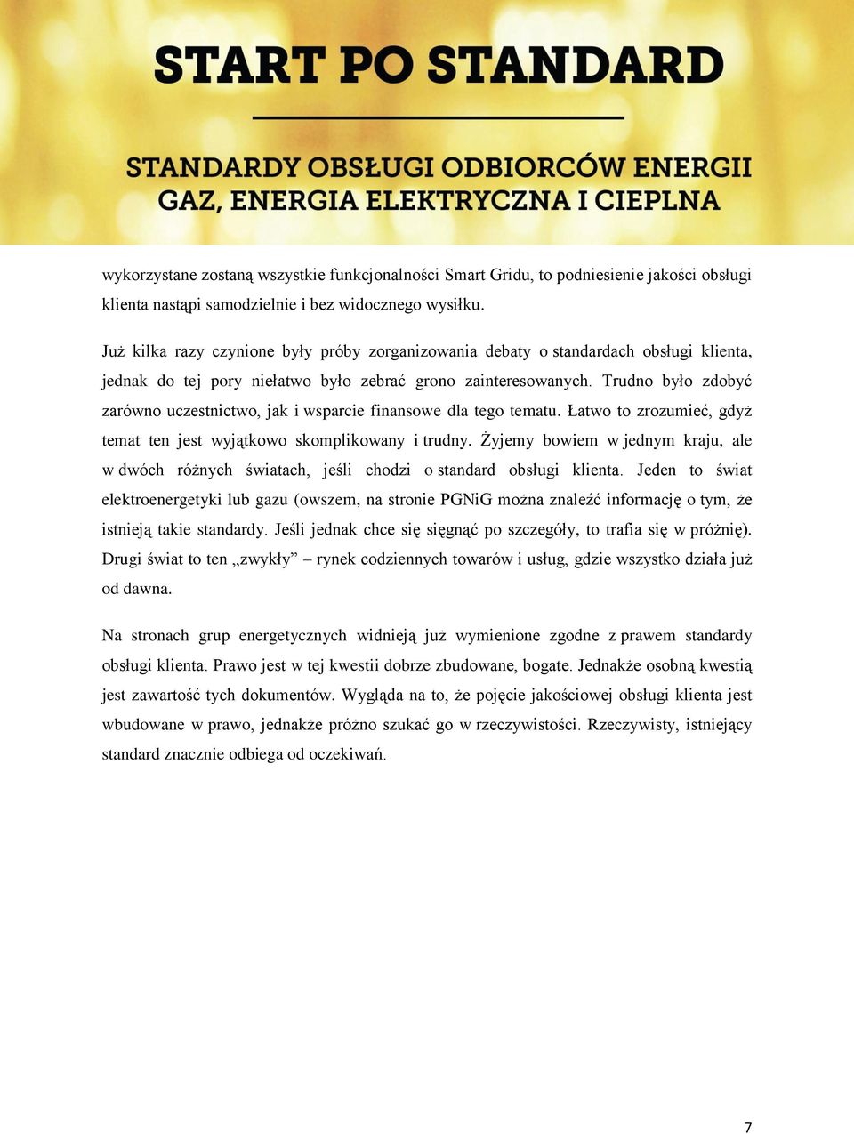 Trudno było zdobyć zarówno uczestnictwo, jak i wsparcie finansowe dla tego tematu. Łatwo to zrozumieć, gdyż temat ten jest wyjątkowo skomplikowany i trudny.