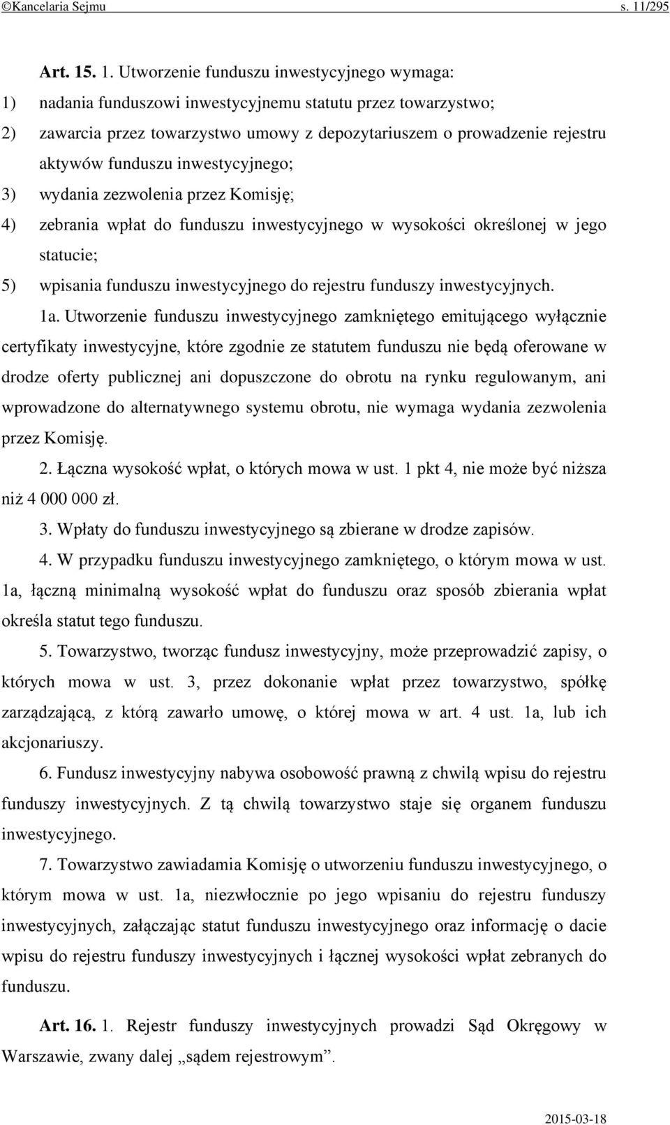 . 1. Utworzenie funduszu inwestycyjnego wymaga: 1) nadania funduszowi inwestycyjnemu statutu przez towarzystwo; 2) zawarcia przez towarzystwo umowy z depozytariuszem o prowadzenie rejestru aktywów