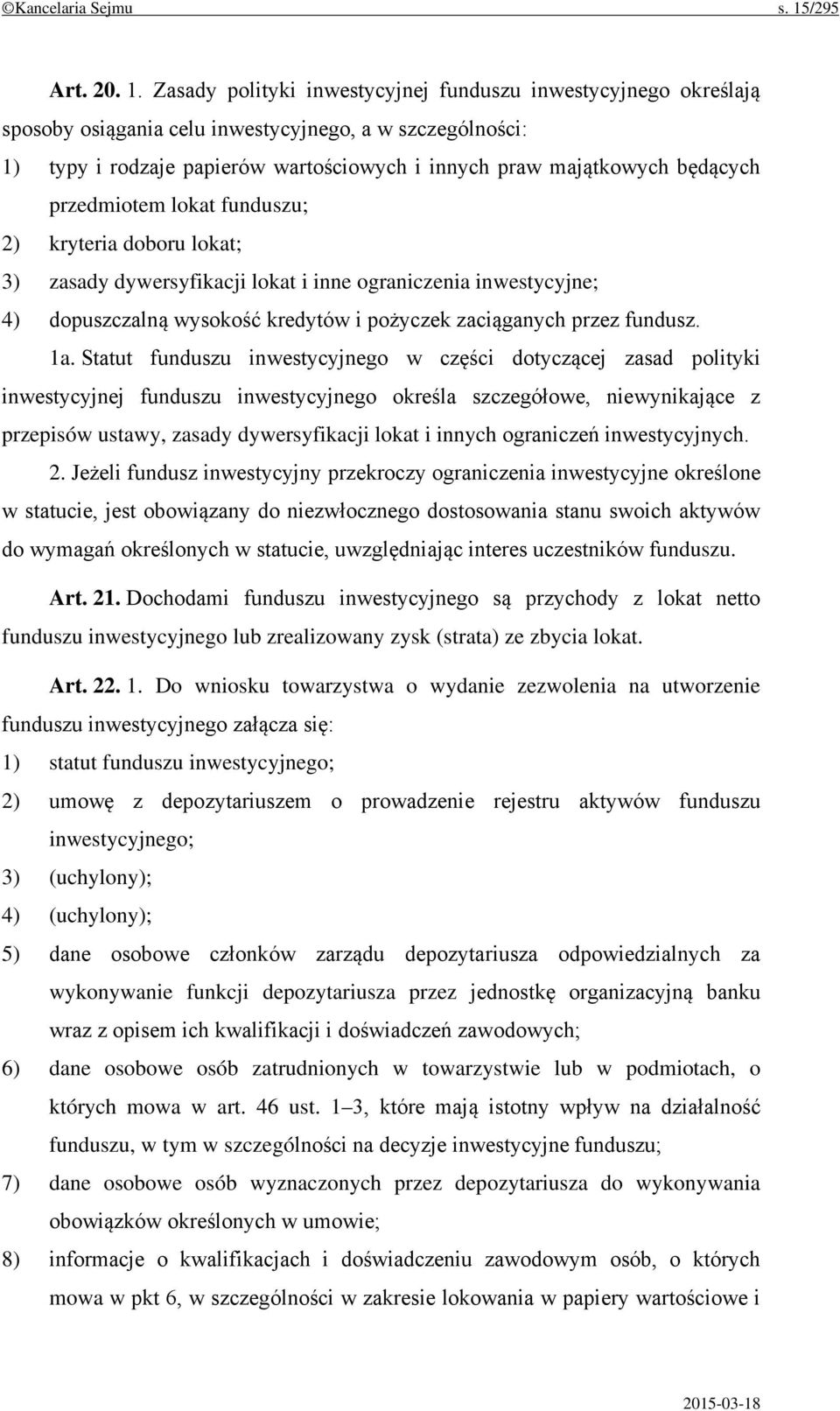 Zasady polityki inwestycyjnej funduszu inwestycyjnego określają sposoby osiągania celu inwestycyjnego, a w szczególności: 1) typy i rodzaje papierów wartościowych i innych praw majątkowych będących