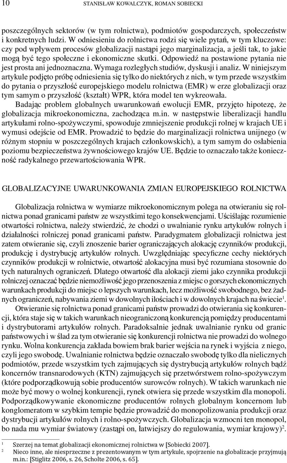 Odpowiedź na postawione pytania nie jest prosta ani jednoznaczna. Wymaga rozległych studiów, dyskusji i analiz.