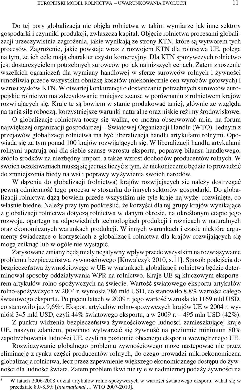 Zagrożenie, jakie powstaje wraz z rozwojem KTN dla rolnictwa UE, polega na tym, że ich cele mają charakter czysto komercyjny.