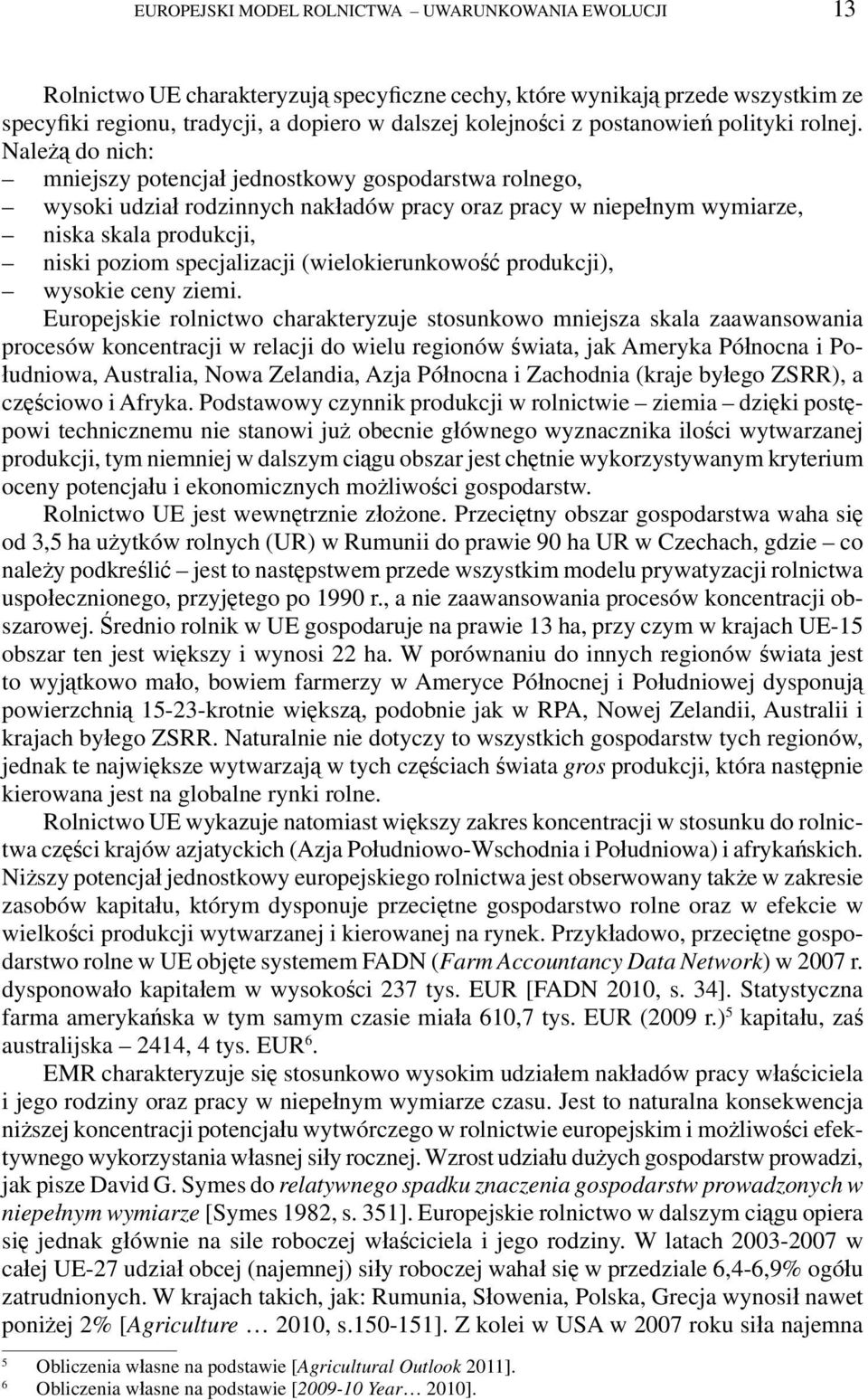 Należą do nich: mniejszy potencjał jednostkowy gospodarstwa rolnego, wysoki udział rodzinnych nakładów pracy oraz pracy w niepełnym wymiarze, niska skala produkcji, niski poziom specjalizacji