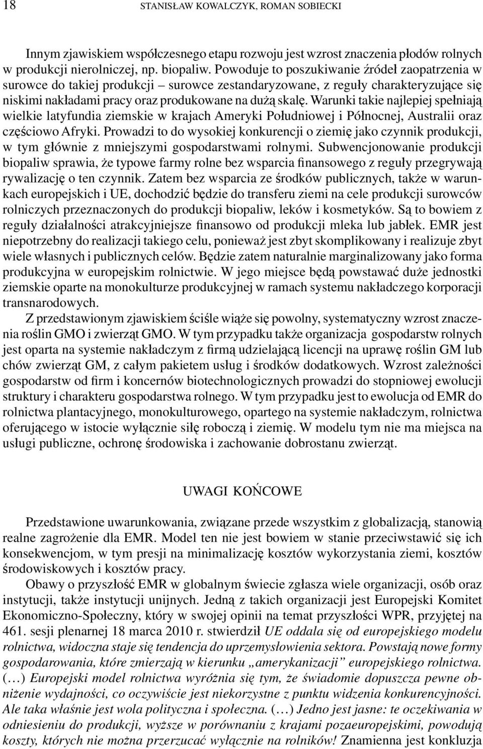 Warunki takie najlepiej spełniają wielkie latyfundia ziemskie w krajach Ameryki Południowej i Północnej, Australii oraz częściowo Afryki.