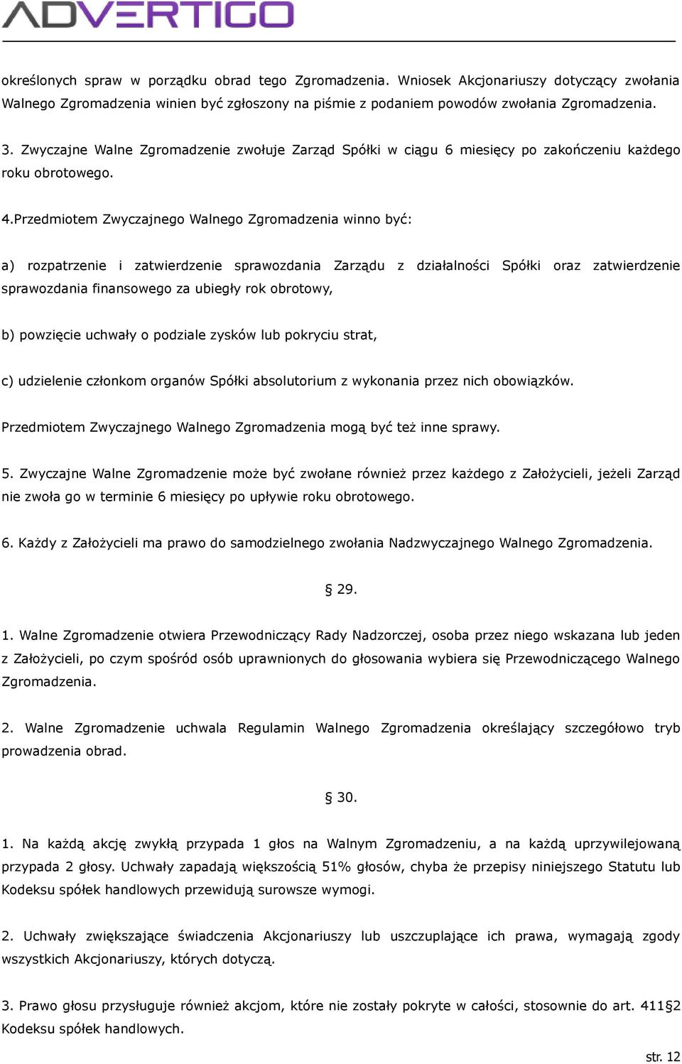 Przedmiotem Zwyczajnego Walnego Zgromadzenia winno być: a) rozpatrzenie i zatwierdzenie sprawozdania Zarządu z działalności Spółki oraz zatwierdzenie sprawozdania finansowego za ubiegły rok obrotowy,