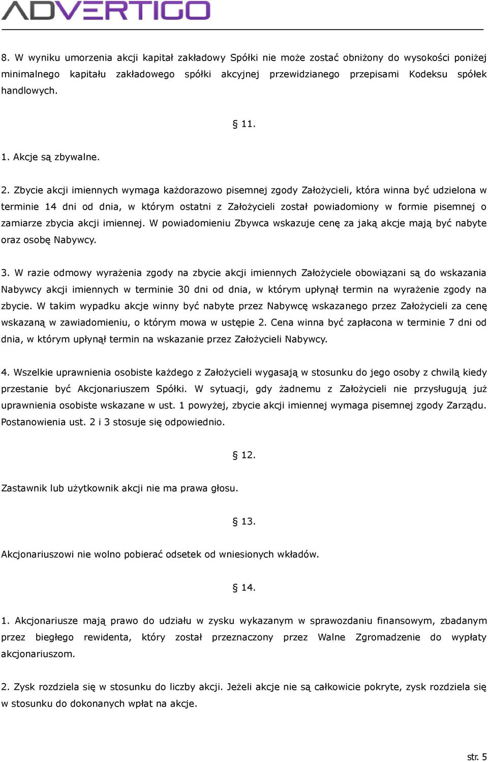 Zbycie akcji imiennych wymaga każdorazowo pisemnej zgody Założycieli, która winna być udzielona w terminie 14 dni od dnia, w którym ostatni z Założycieli został powiadomiony w formie pisemnej o