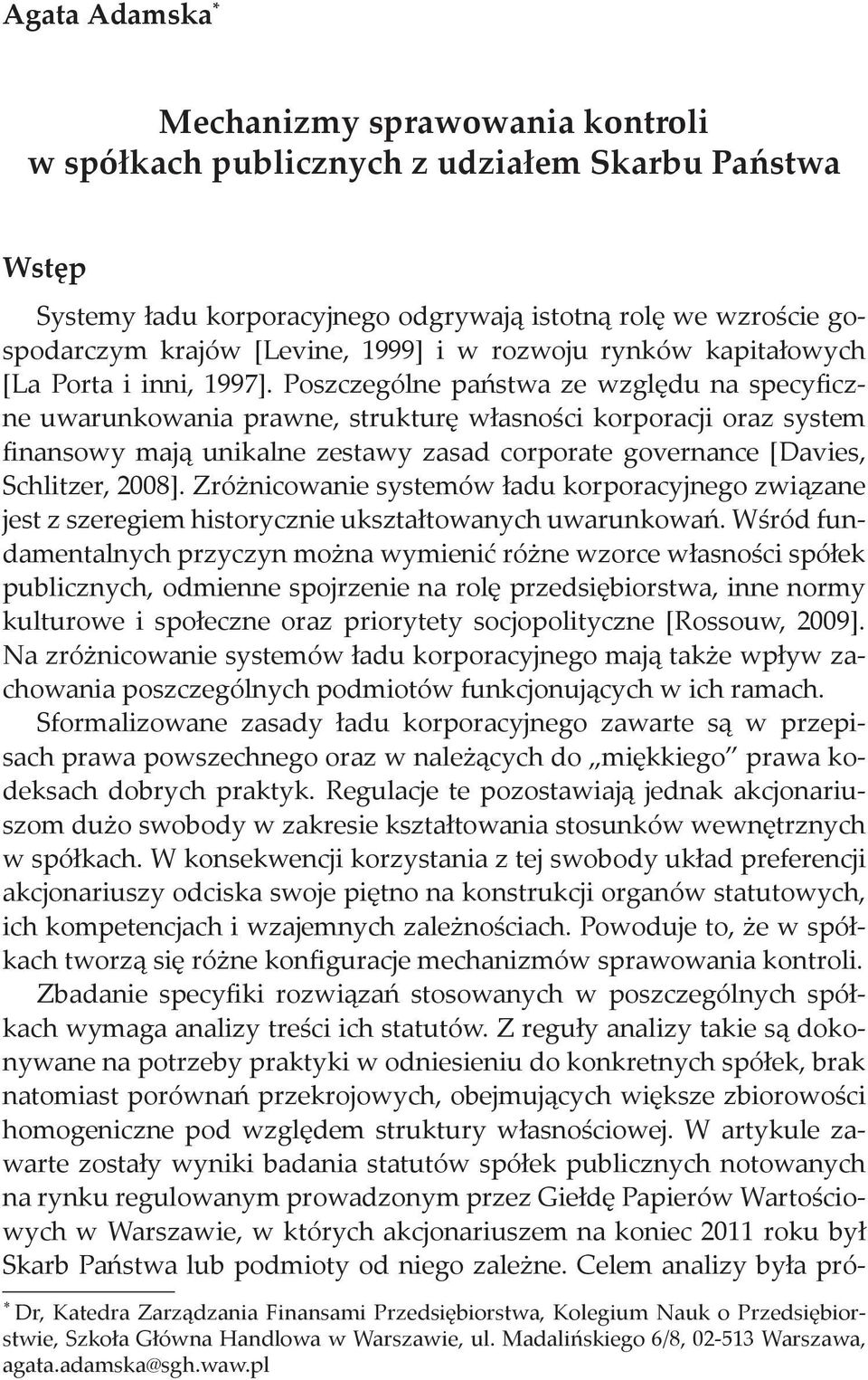 Poszczególne państwa ze względu na specyficzne uwarunkowania prawne, strukturę własności korporacji oraz system finansowy mają unikalne zestawy zasad corporate governance [Davies, Schlitzer, 2008].