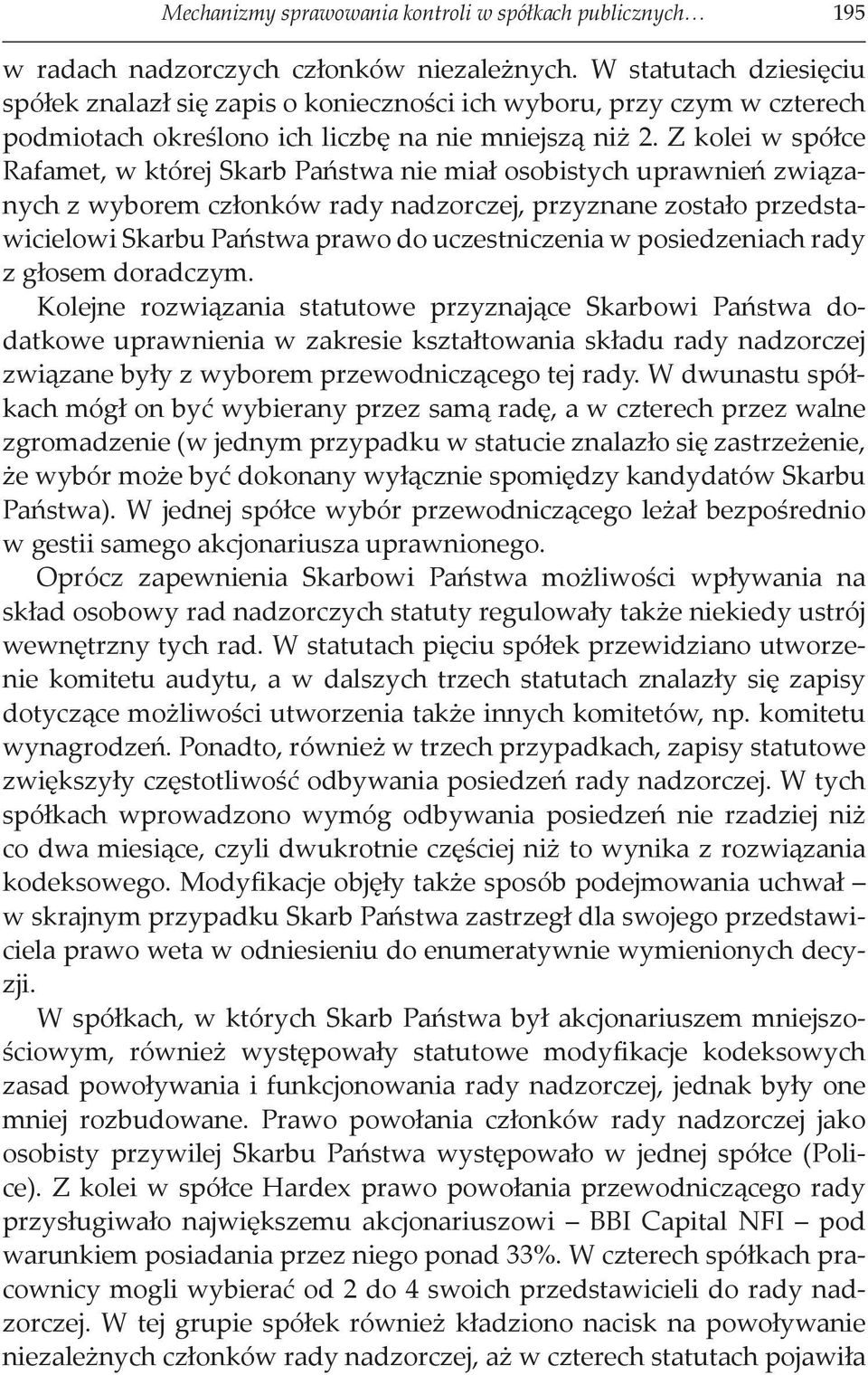 Z kolei w spółce Rafamet, w której Skarb Państwa nie miał osobistych uprawnień związanych z wyborem członków rady nadzorczej, przyznane zostało przedstawicielowi Skarbu Państwa prawo do