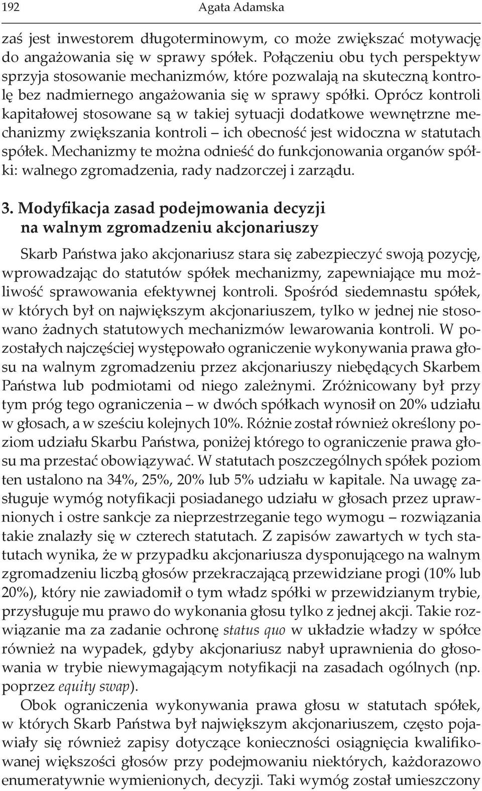 Oprócz kontroli kapitałowej stosowane są w takiej sytuacji dodatkowe wewnętrzne mechanizmy zwiększania kontroli ich obecność jest widoczna w statutach spółek.