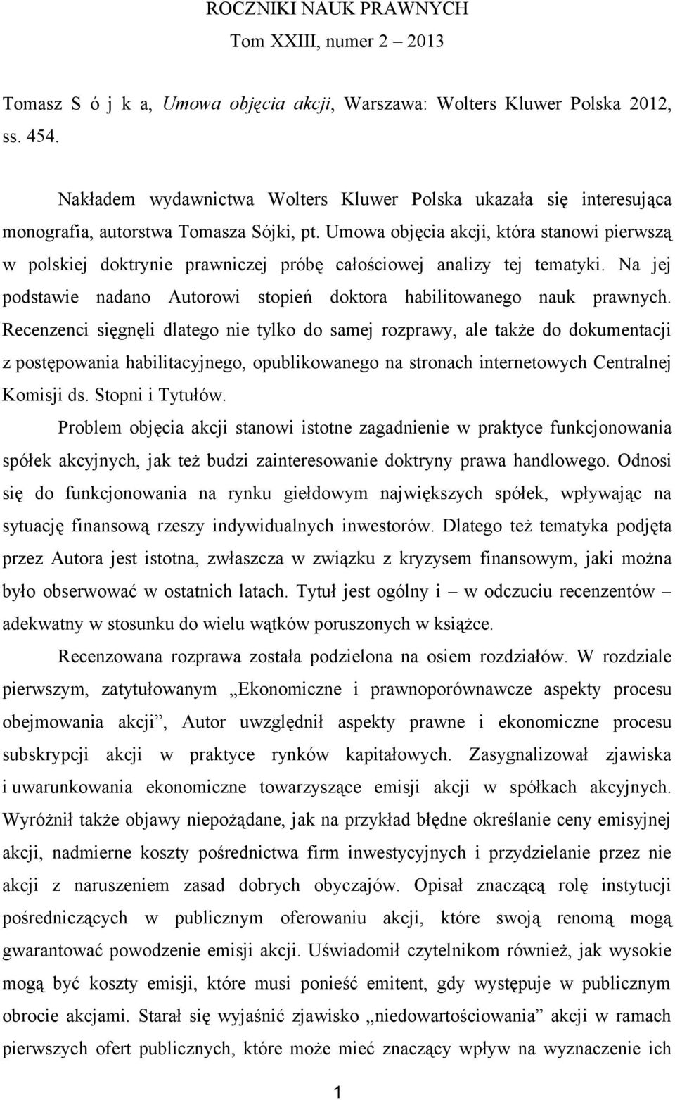 Umowa objęcia akcji, która stanowi pierwszą w polskiej doktrynie prawniczej próbę całościowej analizy tej tematyki. Na jej podstawie nadano Autorowi stopień doktora habilitowanego nauk prawnych.