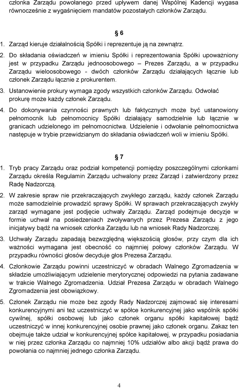 Do składania oświadczeń w imieniu Spółki i reprezentowania Spółki upoważniony jest w przypadku Zarządu jednoosobowego Prezes Zarządu, a w przypadku Zarządu wieloosobowego - dwóch członków Zarządu