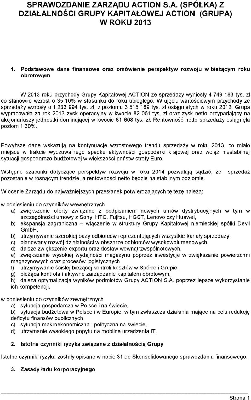 zł co stanowiło wzrost o 35,10% w stosunku do roku ubiegłego. W ujęciu wartościowym przychody ze sprzedaży wzrosły o 1 233 994 tys. zł, z poziomu 3 515 189 tys. zł osiągniętych w roku 2012.