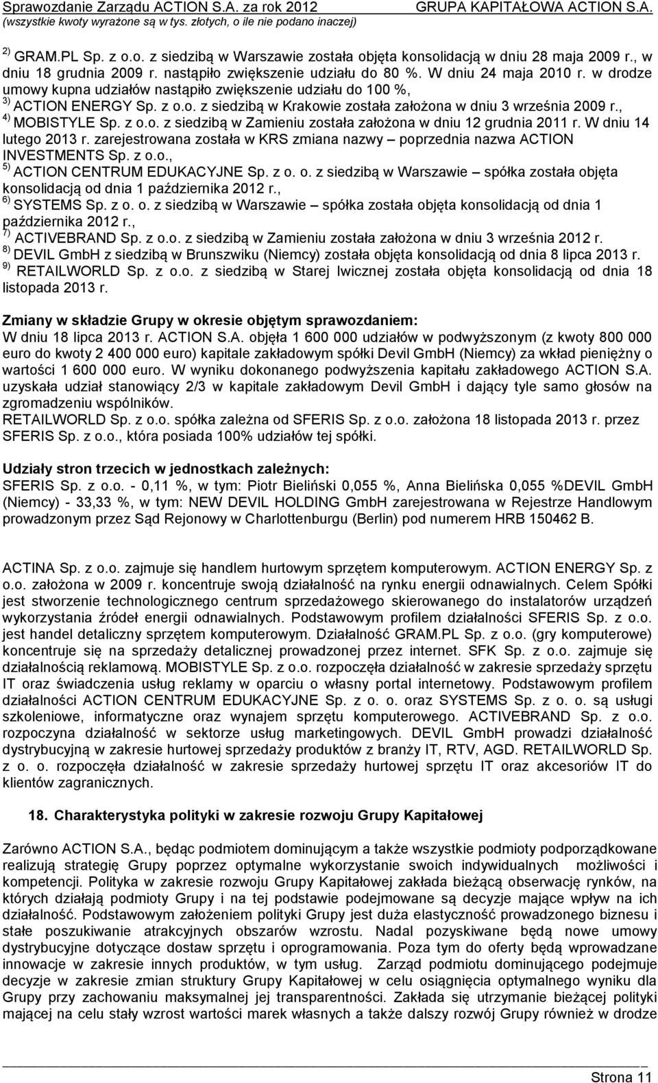 W dniu 14 lutego 2013 r. zarejestrowana została w KRS zmiana nazwy poprzednia nazwa ACTION INVESTMENTS Sp. z o.o., 5) ACTION CENTRUM EDUKACYJNE Sp. z o. o. z siedzibą w Warszawie spółka została objęta konsolidacją od dnia 1 października 2012 r.