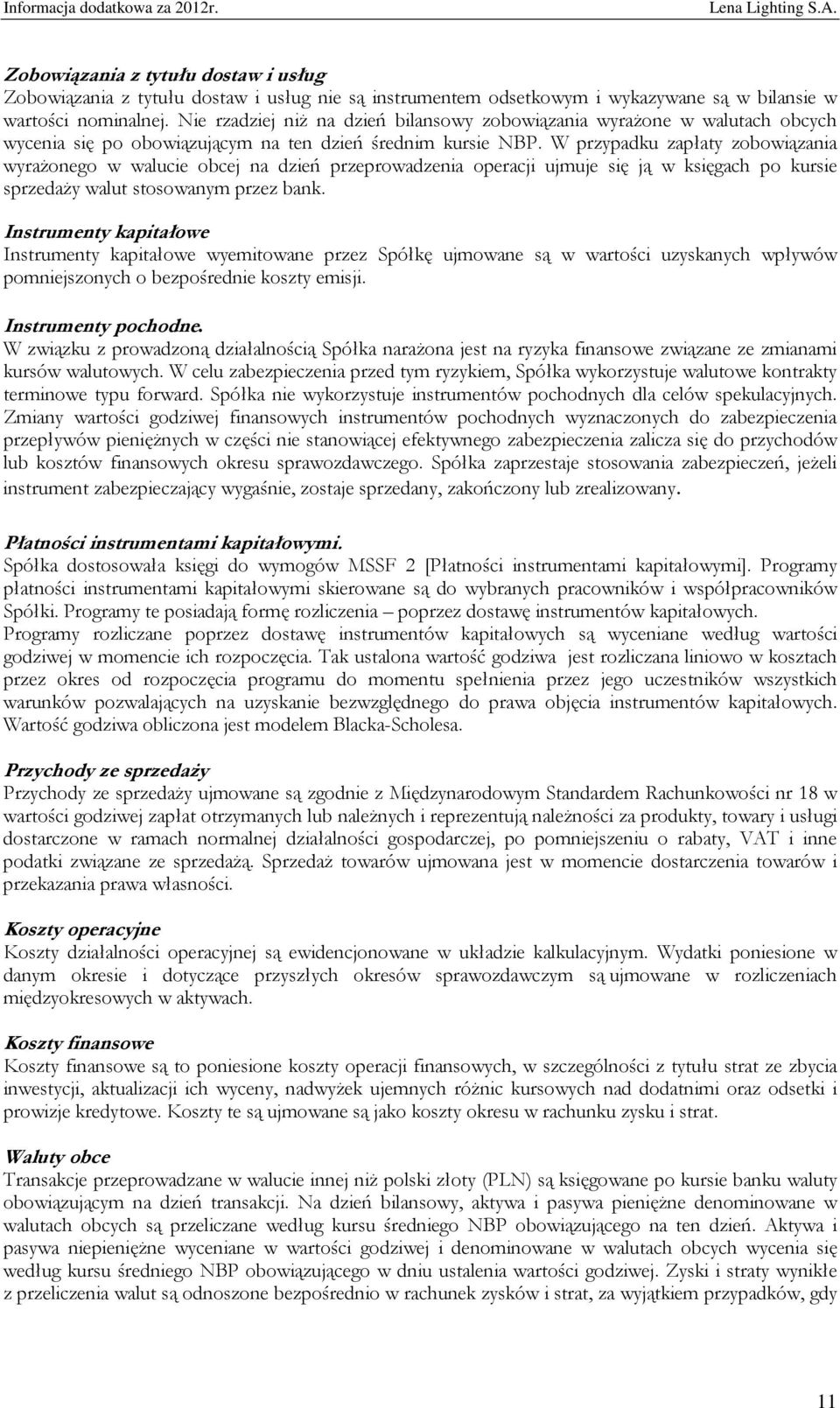 W przypadku zapłaty zobowiązania wyrażonego w walucie obcej na dzień przeprowadzenia operacji ujmuje się ją w księgach po kursie sprzedaży walut stosowanym przez bank.