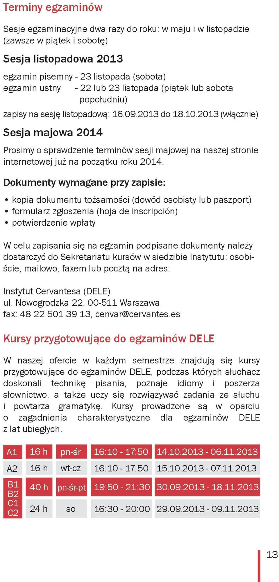 2013 (włącznie) Sesja majowa 2014 Prosimy o sprawdzenie terminów sesji majowej na naszej stronie internetowej już na początku roku 2014.