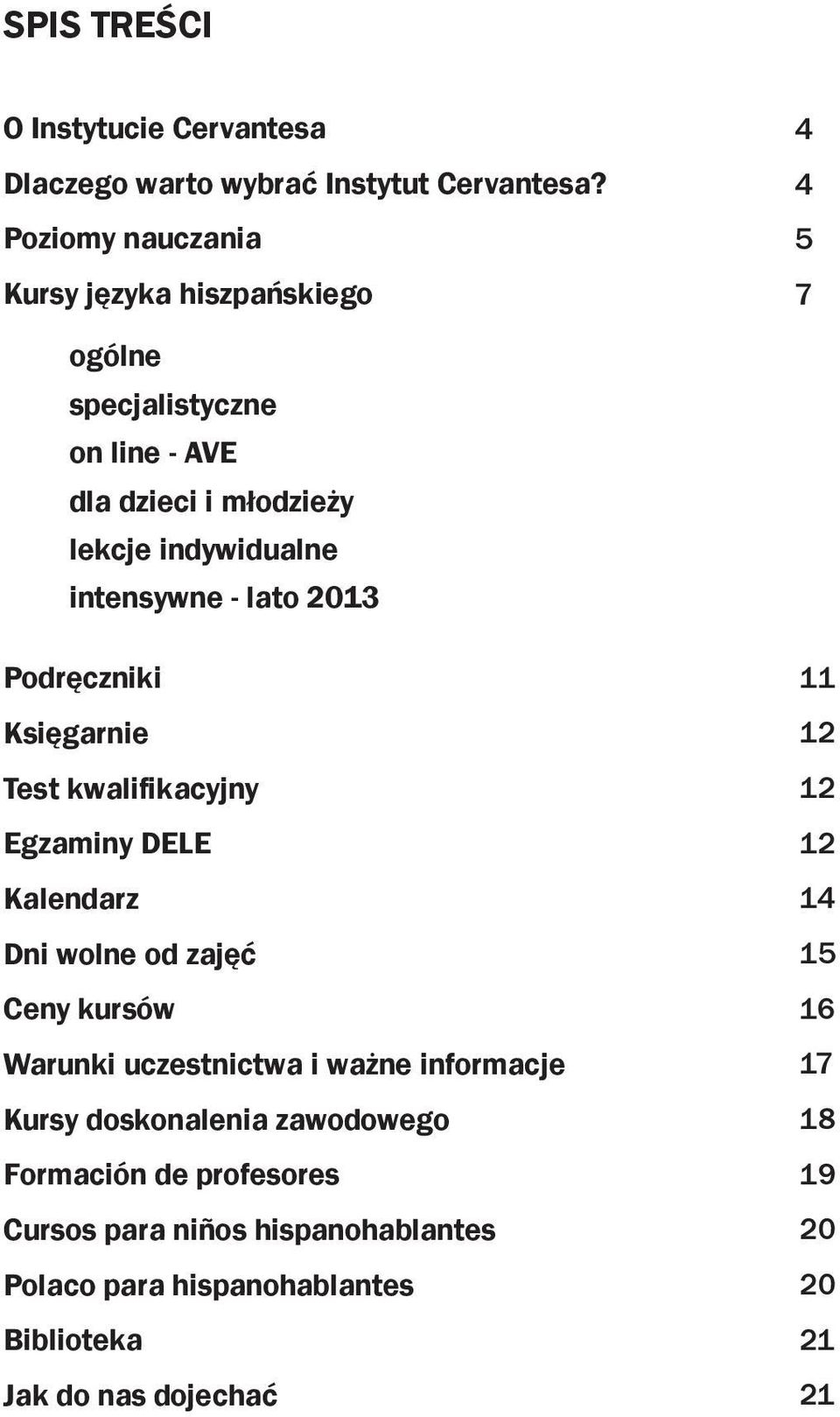 intensywne - lato 2013 Podręczniki Księgarnie Test kwalifikacyjny Egzaminy DELE Kalendarz Dni wolne od zajęć Ceny kursów Warunki