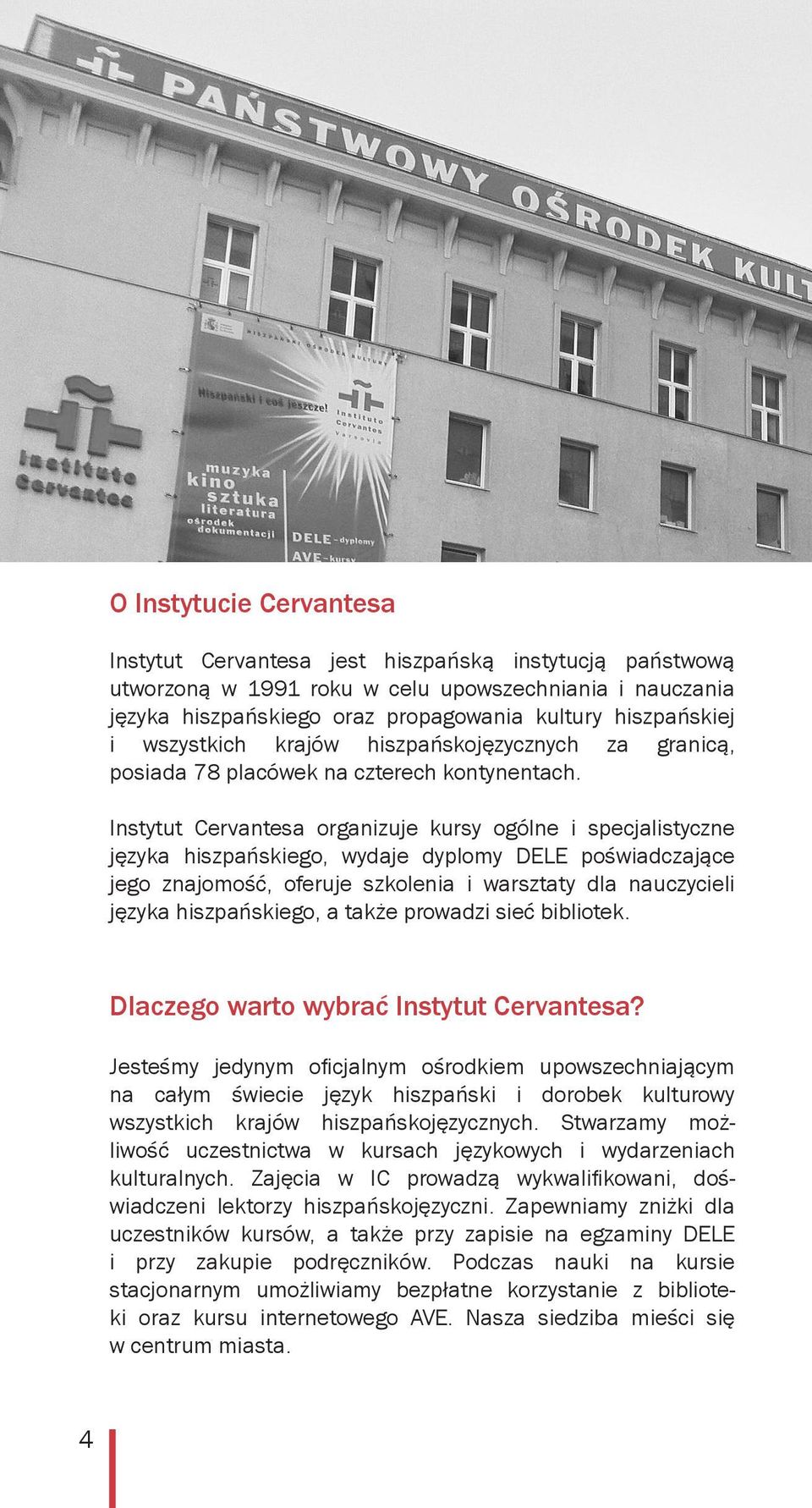 Instytut Cervantesa organizuje kursy ogólne i specjalistyczne języka hiszpańskiego, wydaje dyplomy DELE poświadczające jego znajomość, oferuje szkolenia i warsztaty dla nauczycieli języka