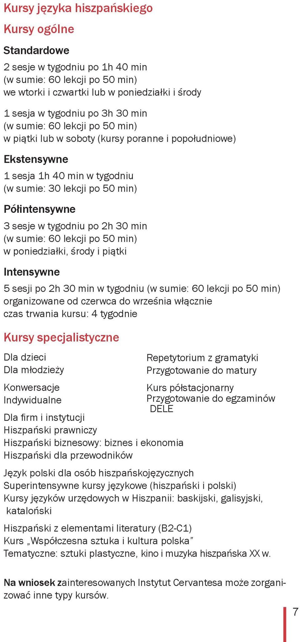 (w sumie: 60 lekcji po 50 min) w poniedziałki, środy i piątki Intensywne 5 sesji po 2h 30 min w tygodniu (w sumie: 60 lekcji po 50 min) organizowane od czerwca do września włącznie czas trwania