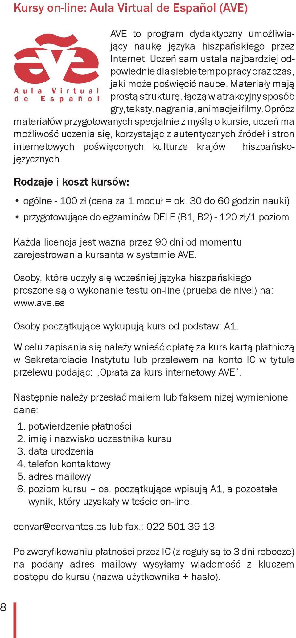 Materiały mają A u l a V i r t u a l d e E s p a ñ o l prostą strukturę, łączą w atrakcyjny sposób gry, teksty, nagrania, animacje i filmy.