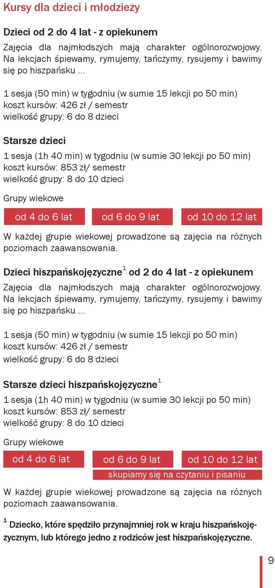 koszt kursów: 853 zł/ semestr wielkość grupy: 8 do 10 dzieci Grupy wiekowe od 4 do 6 lat od 6 do 9 lat od 10 do 12 lat W każdej grupie wiekowej prowadzone są zajęcia na różnych poziomach