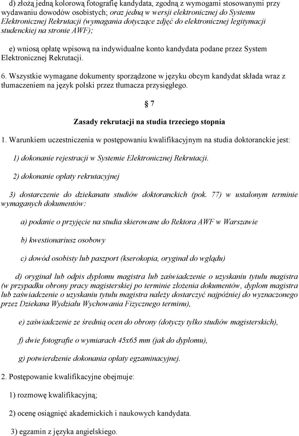 Wszystkie wymagane dokumenty sporządzone w języku obcym kandydat składa wraz z tłumaczeniem na język polski przez tłumacza przysięgłego. 7 Zasady rekrutacji na studia trzeciego stopnia 1.