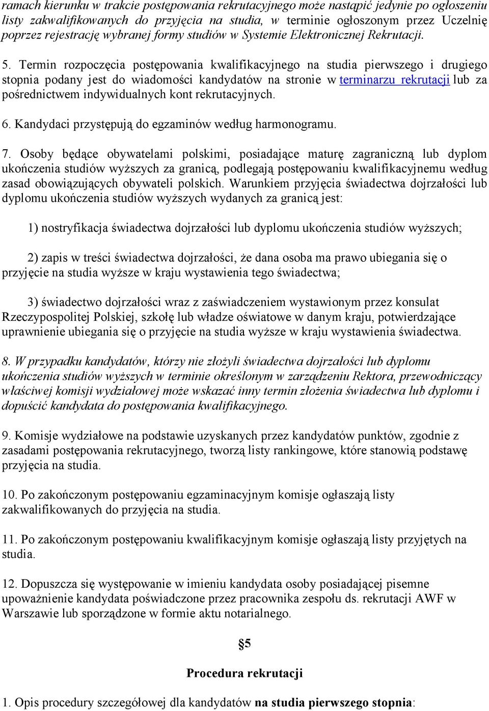 Termin rozpoczęcia postępowania kwalifikacyjnego na studia pierwszego i drugiego stopnia podany jest do wiadomości kandydatów na stronie w terminarzu rekrutacji lub za pośrednictwem indywidualnych