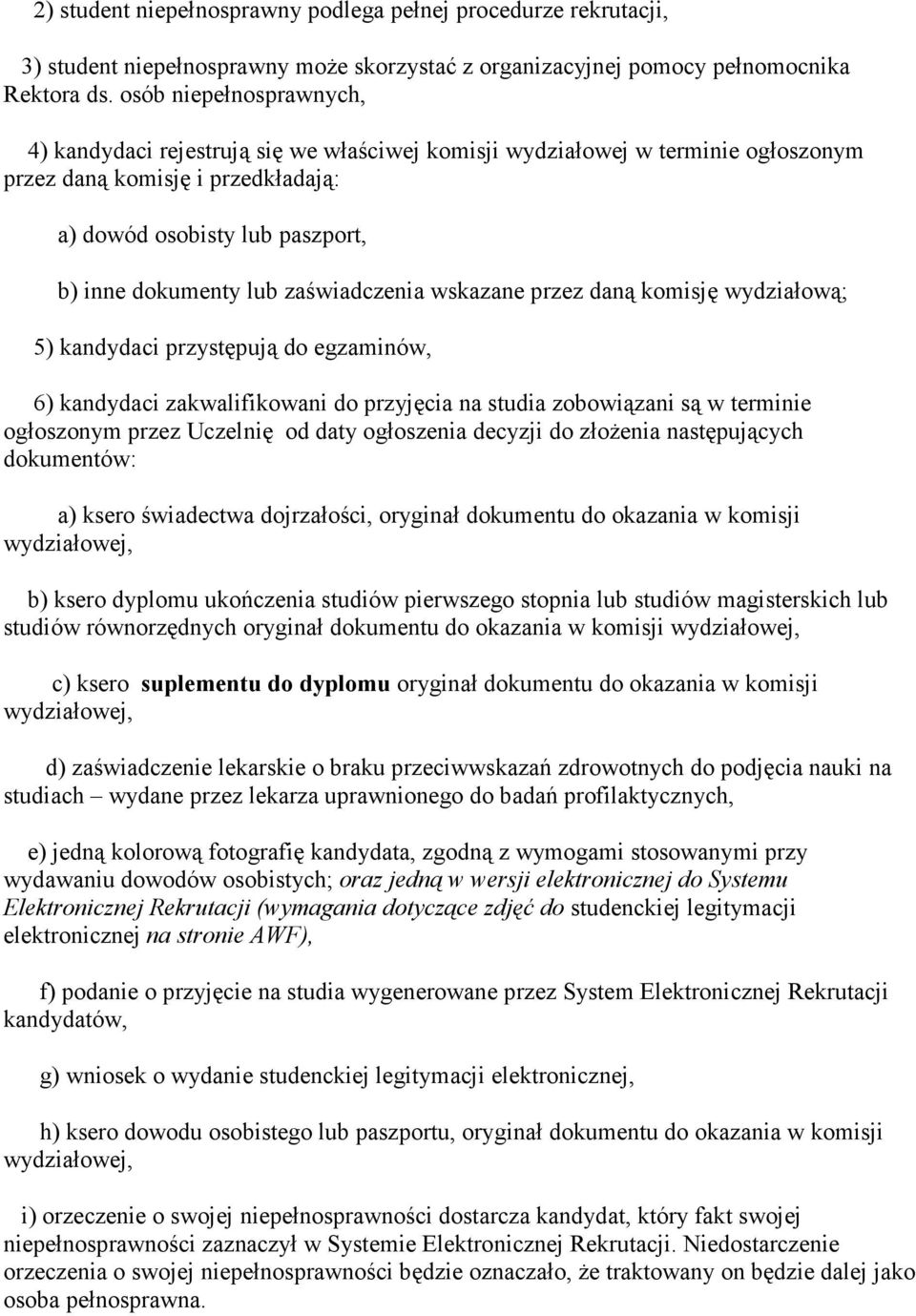 zaświadczenia wskazane przez daną komisję wydziałową; 5) kandydaci przystępują do egzaminów, 6) kandydaci zakwalifikowani do przyjęcia na studia zobowiązani są w terminie ogłoszonym przez Uczelnię od