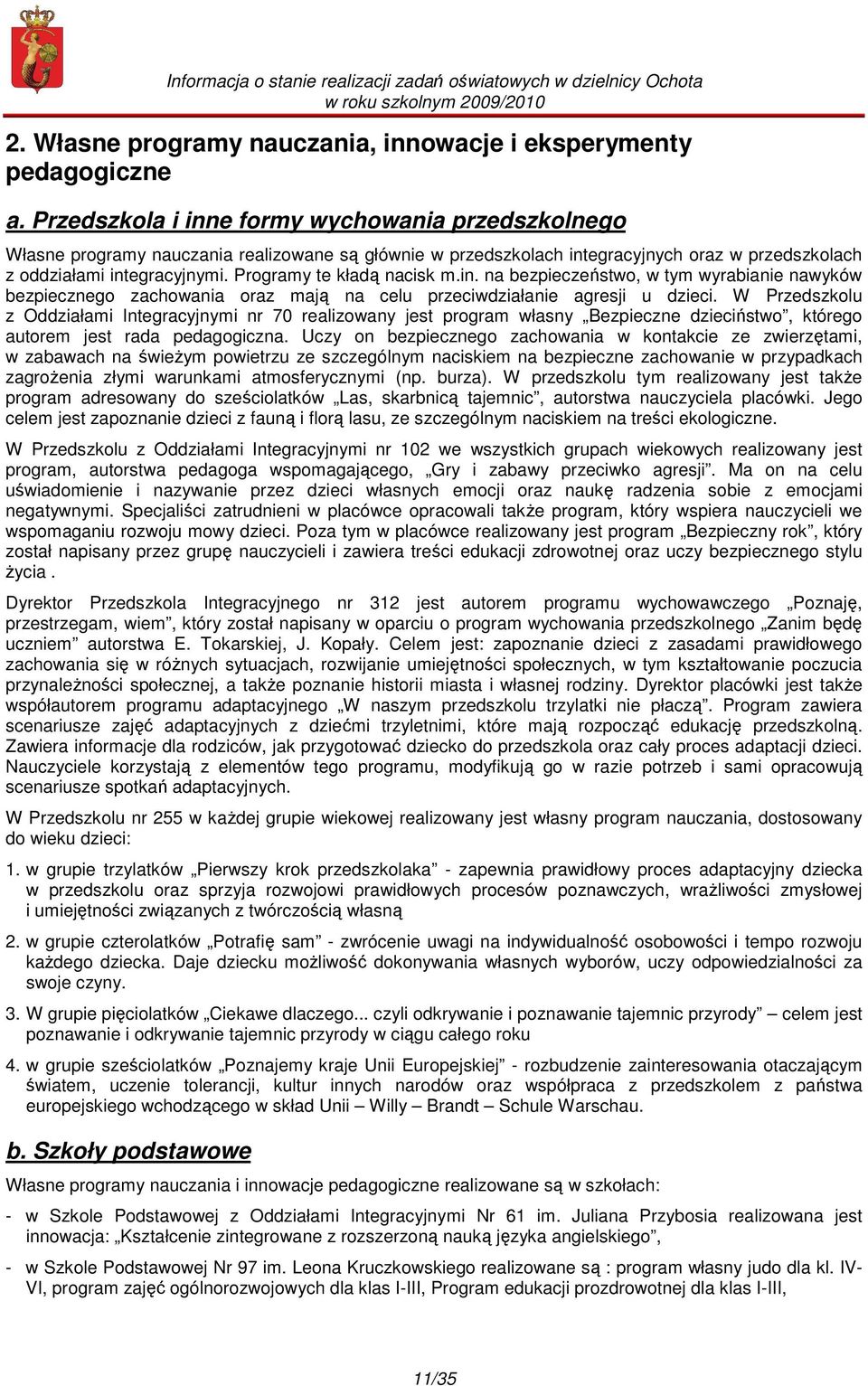 Programy te kładą nacisk m.in. na bezpieczeństwo, w tym wyrabianie nawyków bezpiecznego zachowania oraz mają na celu przeciwdziałanie agresji u dzieci.