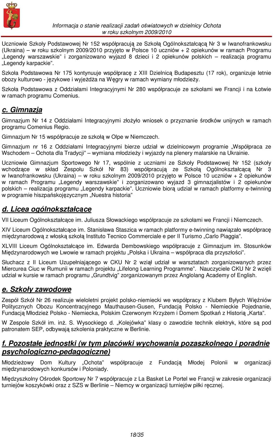 Szkoła Podstawowa Nr 175 kontynuuje współpracę z XIII Dzielnicą Budapesztu (17 rok), organizuje letnie obozy kulturowo - językowe i wyjeŝdŝa na Węgry w ramach wymiany młodzieŝy.