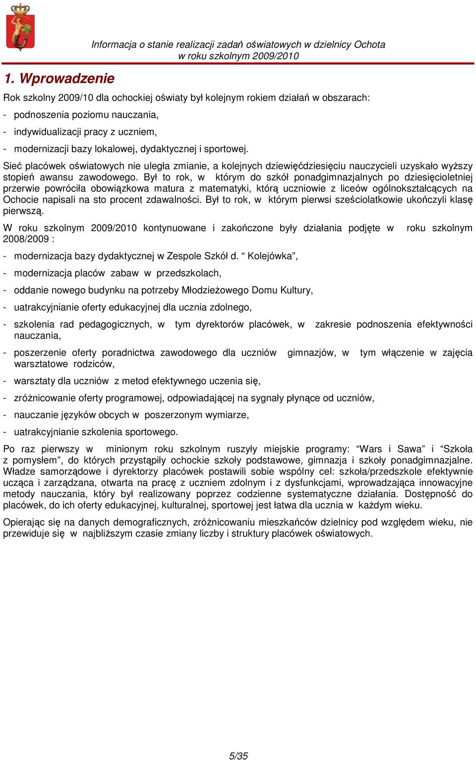 Sieć placówek oświatowych nie uległa zmianie, a kolejnych dziewięćdziesięciu nauczycieli uzyskało wyŝszy stopień awansu zawodowego.