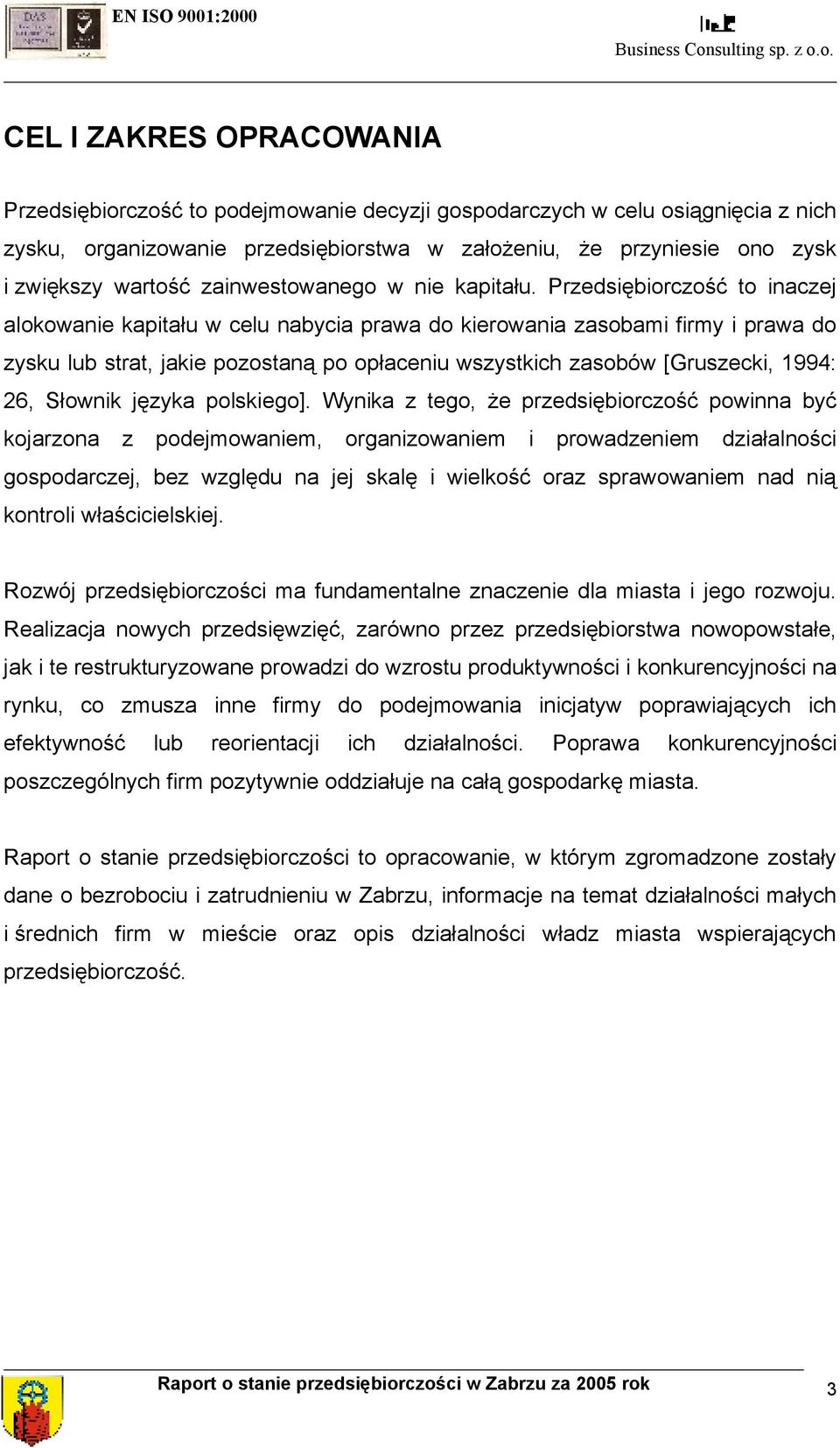 Przedsiębiorczość to inaczej alokowanie kapitału w celu nabycia prawa do kierowania zasobami firmy i prawa do zysku lub strat, jakie pozostaną po opłaceniu wszystkich zasobów [Gruszecki, 1994: 26,