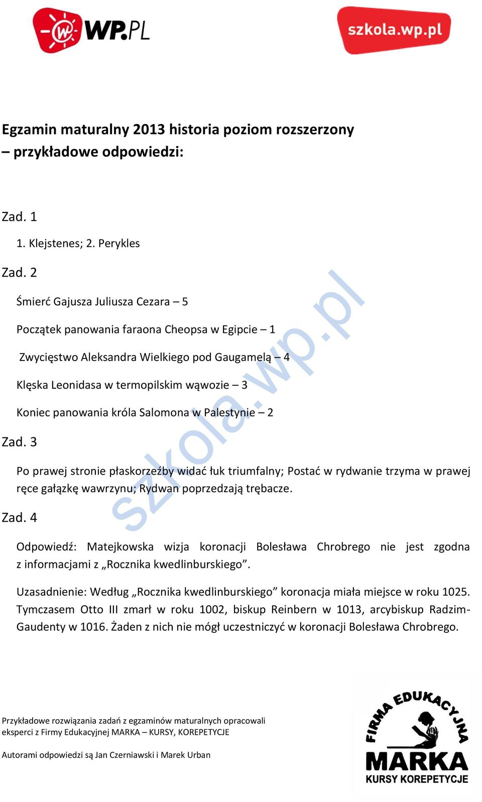 Salomona w Palestynie 2 Zad. 3 Po prawej stronie płaskorzeźby widać łuk triumfalny; Postać w rydwanie trzyma w prawej ręce gałązkę wawrzynu; Rydwan poprzedzają trębacze. Zad. 4 Odpowiedź: Matejkowska wizja koronacji Bolesława Chrobrego nie jest zgodna z informacjami z Rocznika kwedlinburskiego.