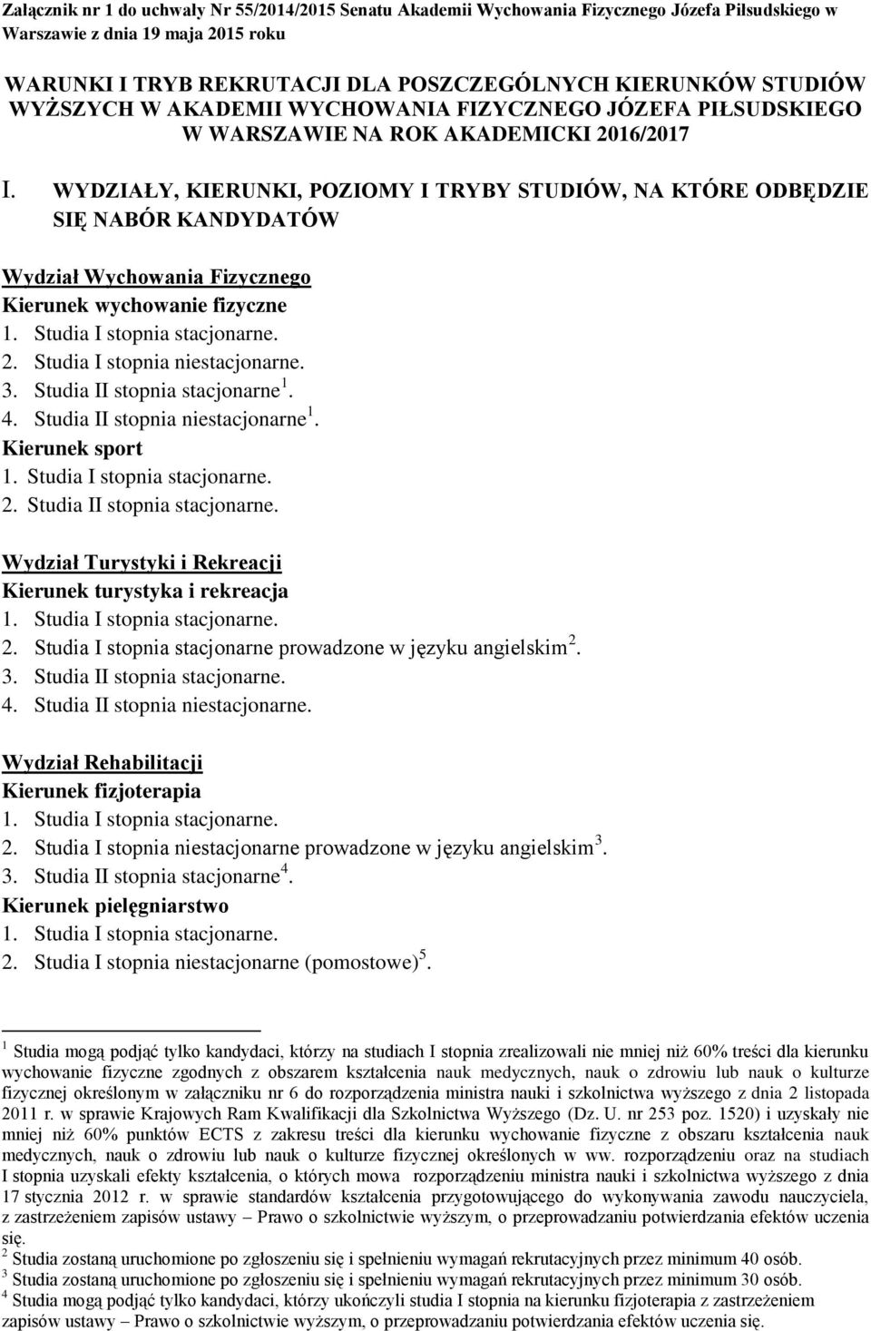 WYDZIAŁY, KIERUNKI, POZIOMY I TRYBY STUDIÓW, NA KTÓRE ODBĘDZIE SIĘ NABÓR KANDYDATÓW Wydział Wychowania Fizycznego Kierunek wychowanie fizyczne 1. Studia I stopnia stacjonarne. 2.