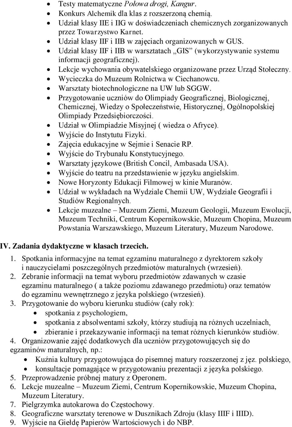 Lekcje wychowania obywatelskiego organizowane przez Urząd Stołeczny. Wycieczka do Muzeum Rolnictwa w Ciechanowcu. Warsztaty biotechnologiczne na UW lub SGGW.