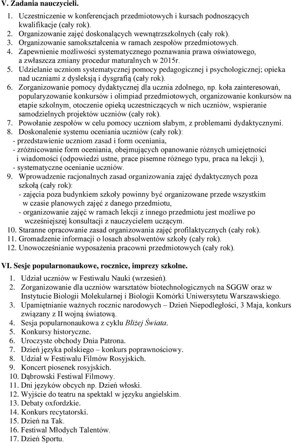 Udzielanie uczniom systematycznej pomocy pedagogicznej i psychologicznej; opieka nad uczniami z dysleksją i dysgrafią (cały rok). 6. Zorganizowanie pomocy dydaktycznej dla ucznia zdolnego, np.