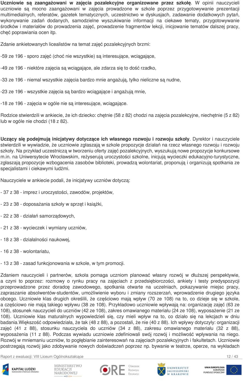 zadawanie dodatkowych pytań, wykonywanie zadań dodanych, samodzielne wyszukiwanie informacji na ciekawe tematy, przygotowywanie środków i materiałów do prowadzenia zajęć, prowadzenie fragmentów