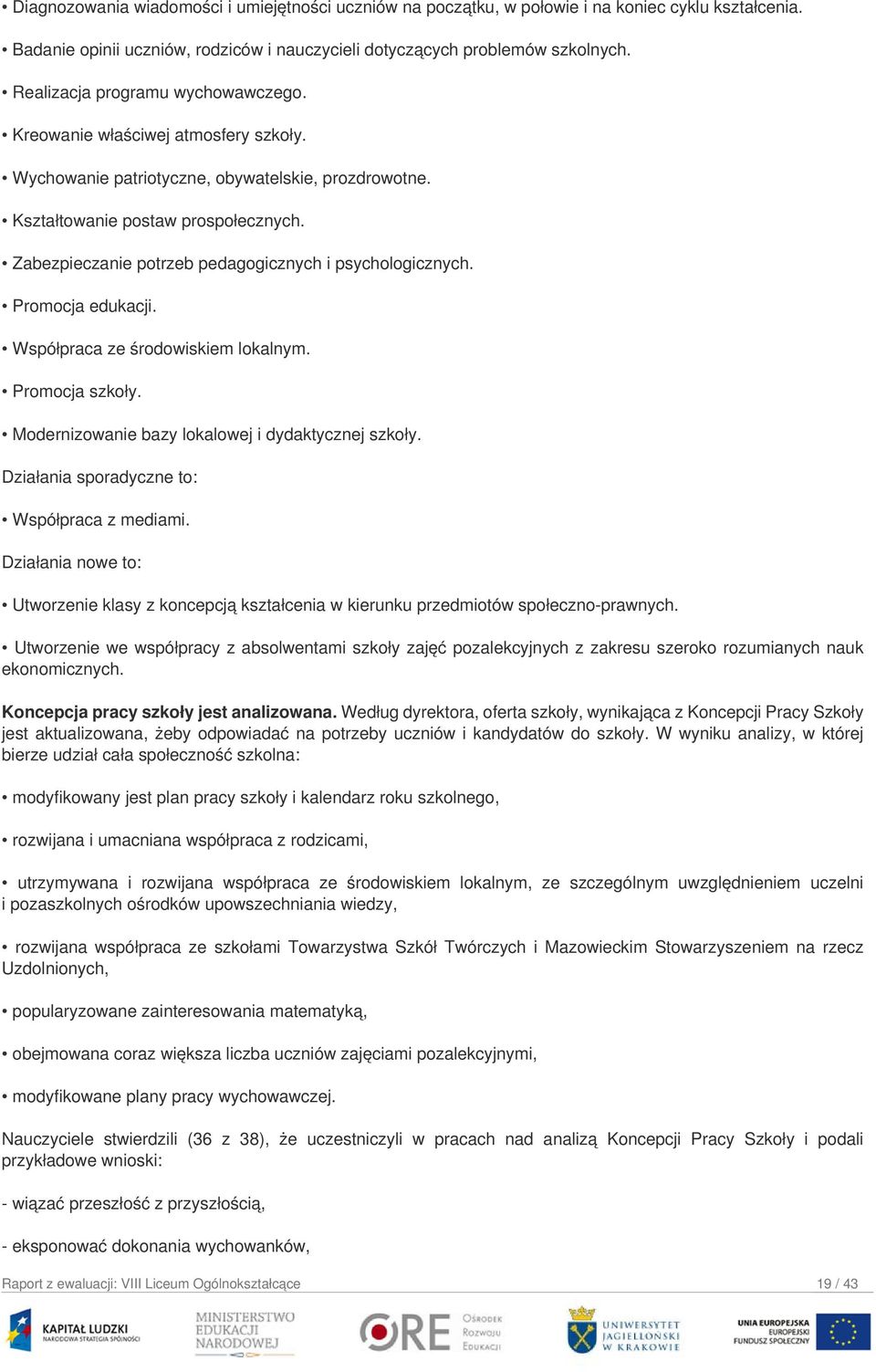 Zabezpieczanie potrzeb pedagogicznych i psychologicznych. Promocja edukacji. Współpraca ze środowiskiem lokalnym. Promocja szkoły. Modernizowanie bazy lokalowej i dydaktycznej szkoły.