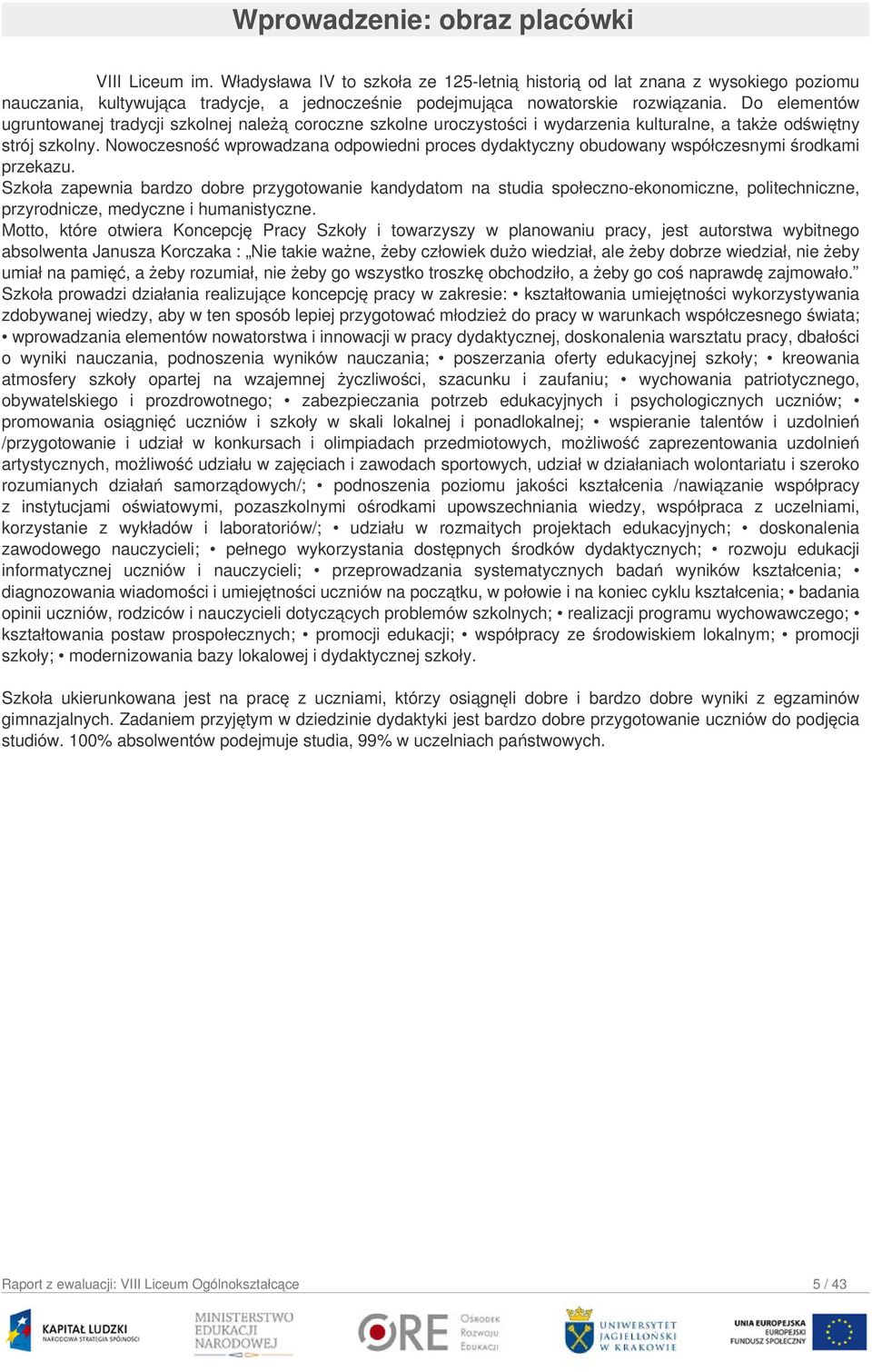 Do elementów ugruntowanej tradycji szkolnej należą coroczne szkolne uroczystości i wydarzenia kulturalne, a także odświętny strój szkolny.