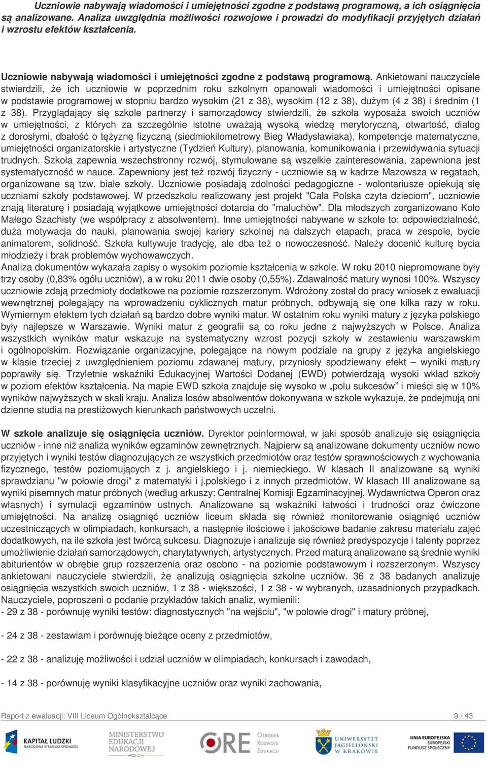 Ankietowani nauczyciele stwierdzili, że ich uczniowie w poprzednim roku szkolnym opanowali wiadomości i umiejętności opisane w podstawie programowej w stopniu bardzo wysokim (21 z 38), wysokim (12 z