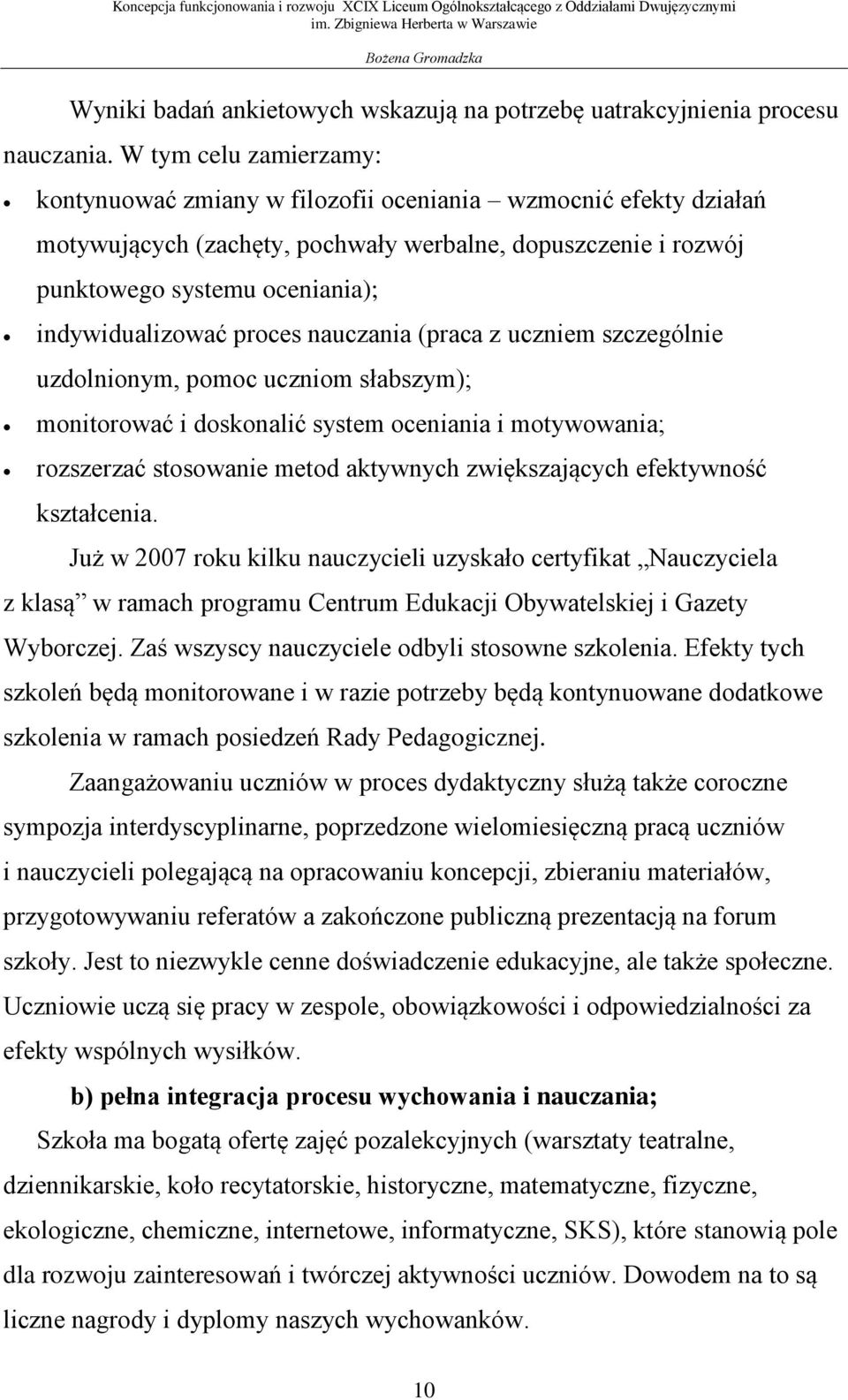 proces nauczania (praca z uczniem szczególnie uzdolnionym, pomoc uczniom słabszym); monitorować i doskonalić system oceniania i motywowania; rozszerzać stosowanie metod aktywnych zwiększających