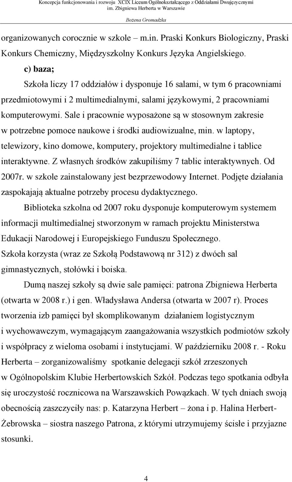 Sale i pracownie wyposażone są w stosownym zakresie w potrzebne pomoce naukowe i środki audiowizualne, min.