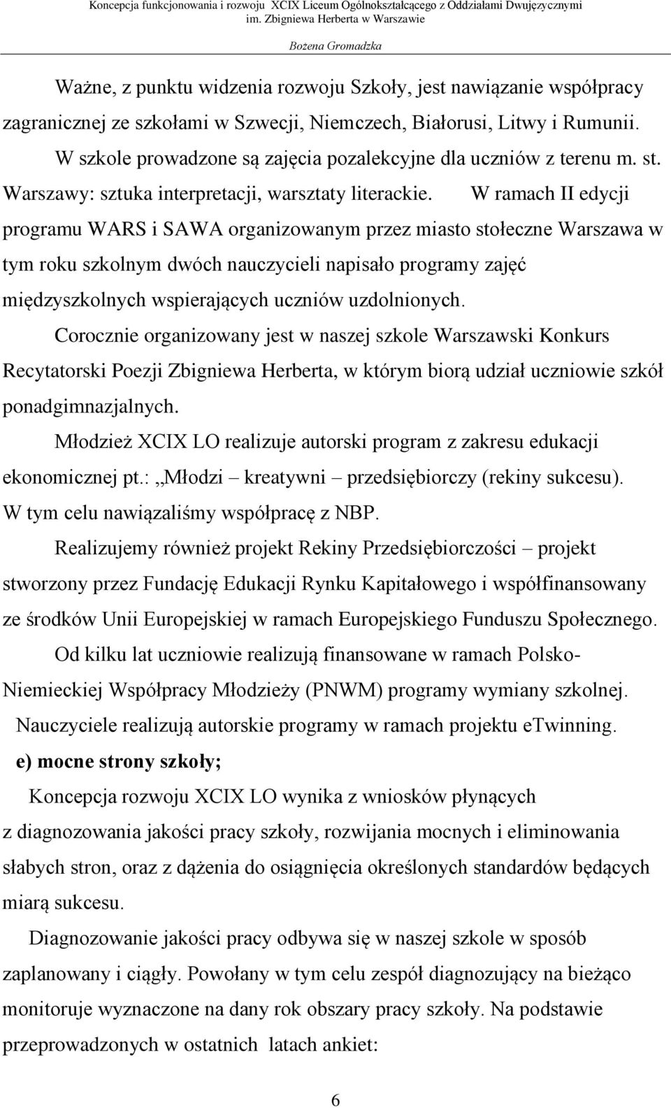 W ramach II edycji programu WARS i SAWA organizowanym przez miasto stołeczne Warszawa w tym roku szkolnym dwóch nauczycieli napisało programy zajęć międzyszkolnych wspierających uczniów uzdolnionych.