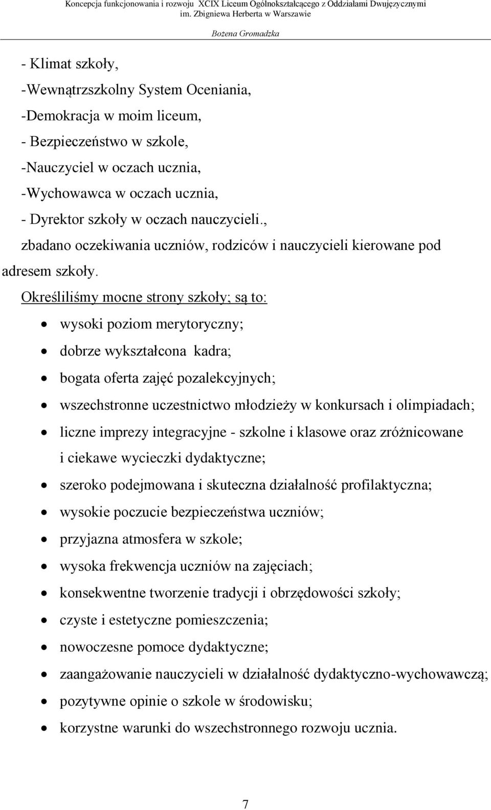 Określiliśmy mocne strony szkoły; są to: wysoki poziom merytoryczny; dobrze wykształcona kadra; bogata oferta zajęć pozalekcyjnych; wszechstronne uczestnictwo młodzieży w konkursach i olimpiadach;