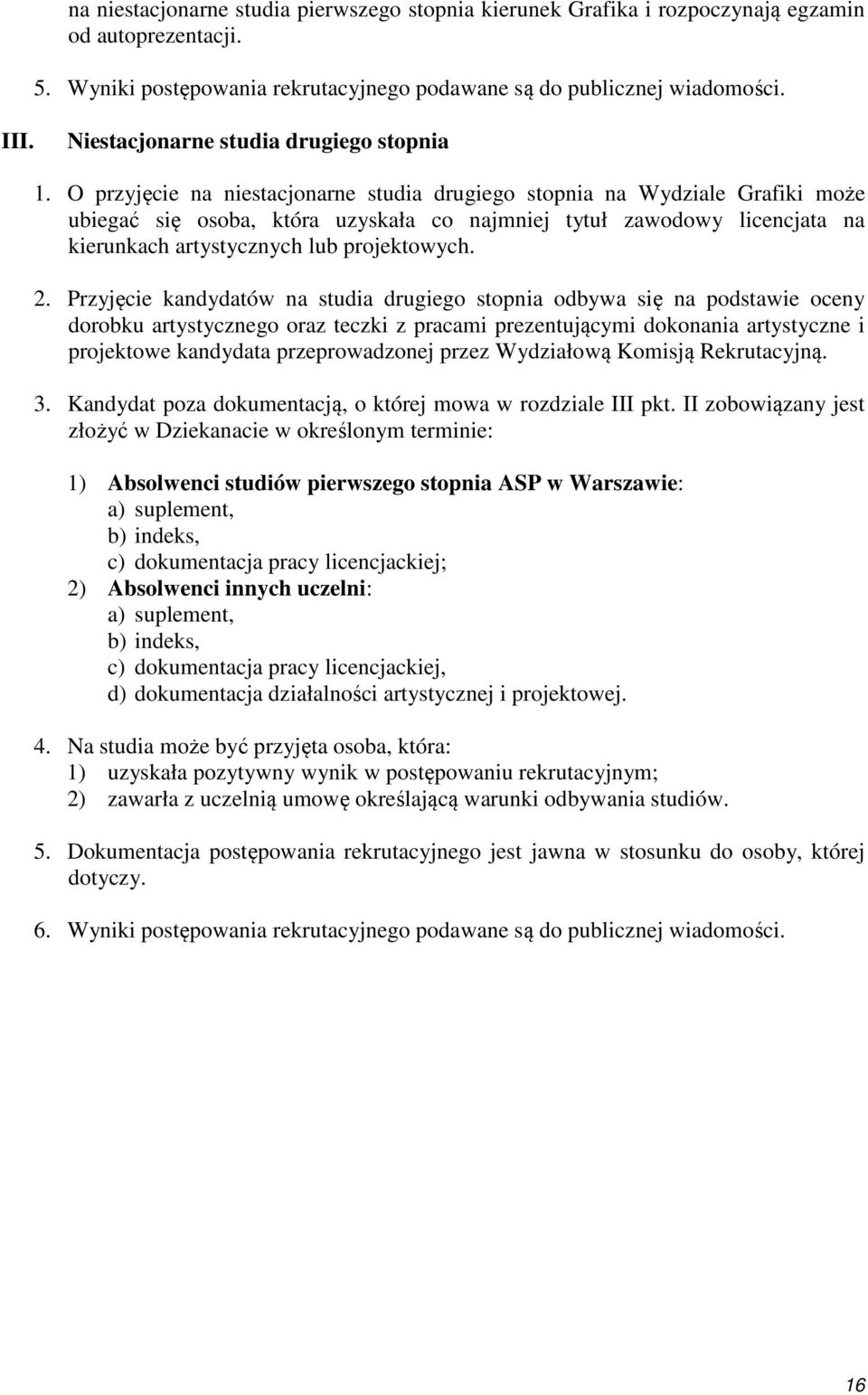 O przyjęcie na niestacjonarne studia drugiego stopnia na Wydziale Grafiki może ubiegać się osoba, która uzyskała co najmniej tytuł zawodowy licencjata na kierunkach artystycznych lub projektowych. 2.