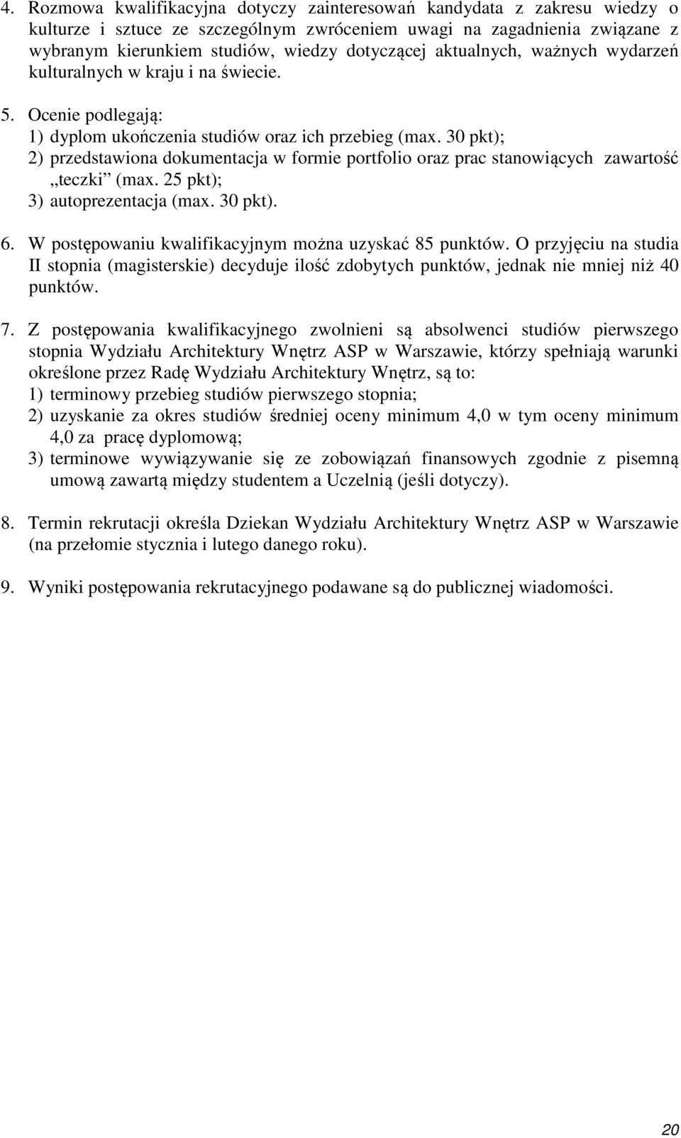 30 pkt); 2) przedstawiona dokumentacja w formie portfolio oraz prac stanowiących zawartość teczki (max. 25 pkt); 3) autoprezentacja (max. 30 pkt). 6.