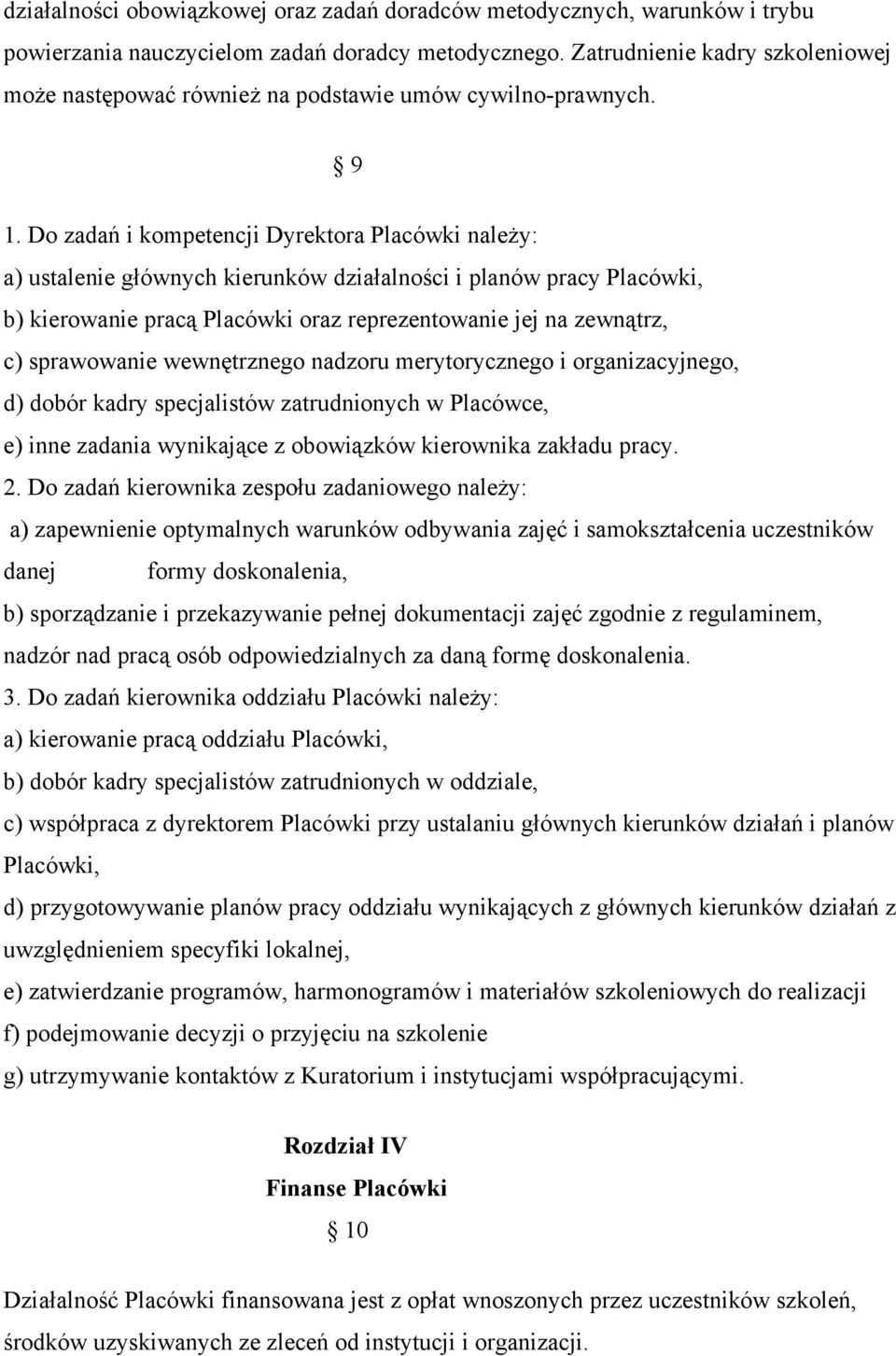 Do zadań i kompetencji Dyrektora Placówki należy: a) ustalenie głównych kierunków działalności i planów pracy Placówki, b) kierowanie pracą Placówki oraz reprezentowanie jej na zewnątrz, c)