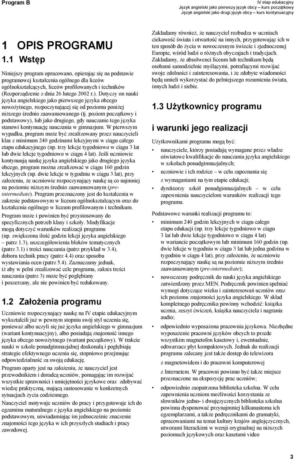 r.). Dotyczy on nauki języka angielskiego jako pierwszego języka obcego nowożytnego, rozpoczynającej się od poziomu poniżej niższego średnio zaawansowanego (tj.