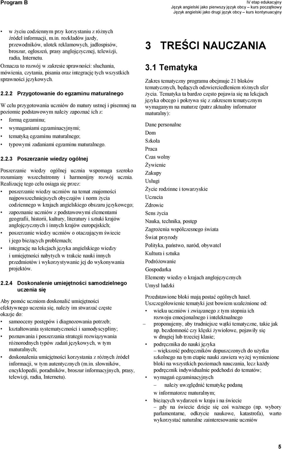 Oznacza to rozwój w zakresie sprawności: słuchania, mówienia, czytania, pisania oraz integrację tych wszystkich sprawności językowych. 2.