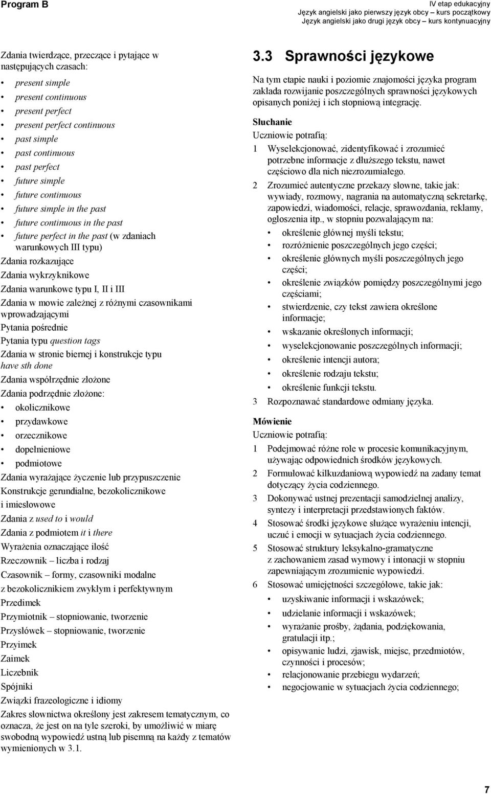 wykrzyknikowe Zdania warunkowe typu I, II i III Zdania w mowie zależnej z różnymi czasownikami wprowadzającymi Pytania pośrednie Pytania typu question tags Zdania w stronie biernej i konstrukcje typu