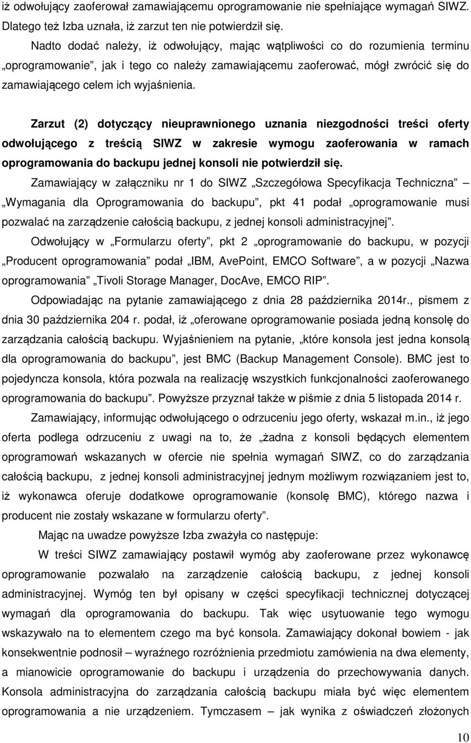 Zarzut (2) dotyczący nieuprawnionego uznania niezgodności treści oferty odwołującego z treścią SIWZ w zakresie wymogu zaoferowania w ramach oprogramowania do backupu jednej konsoli nie potwierdził