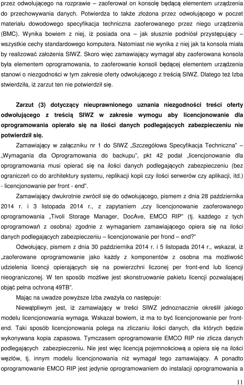 Wynika bowiem z niej, iż posiada ona jak słusznie podniósł przystępujący wszystkie cechy standardowego komputera. Natomiast nie wynika z niej jak ta konsola miała by realizować założenia SIWZ.